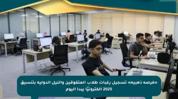 «فرصة ذهبية» تسجيل رغبات طلاب المتفوقين والنيل الدولية بتنسيق 2025 إلكترونيًا يبدأ اليوم